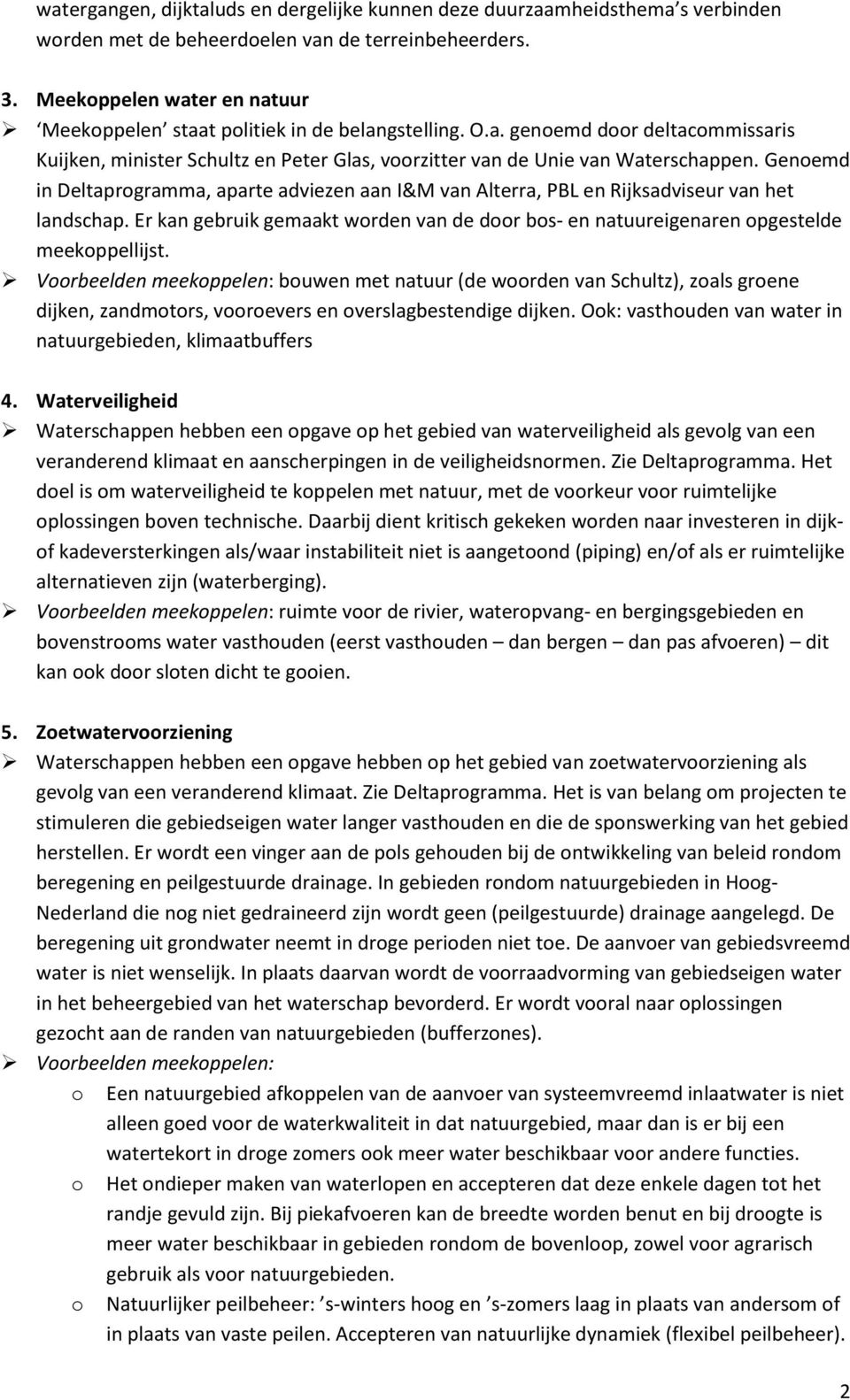 Genoemd in Deltaprogramma, aparte adviezen aan I&M van Alterra, PBL en Rijksadviseur van het landschap. Er kan gebruik gemaakt worden van de door bos- en natuureigenaren opgestelde meekoppellijst.