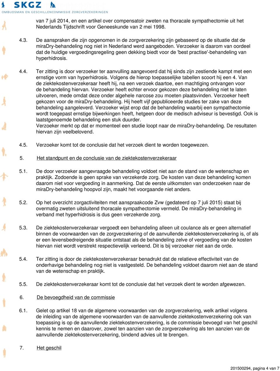 Verzoeker is daarom van oordeel dat de huidige vergoedingsregeling geen dekking biedt voor de 'best practise'-behandeling van hyperhidrosis. 4.