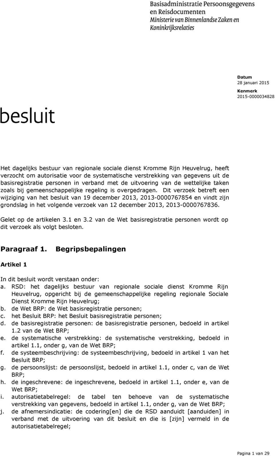 Dit verzoek betreft een wijziging van het besluit van 19 december 2013, 2013-0000767854 en vindt zijn grondslag in het volgende verzoek van 12 december 2013, 2013-0000767836. Gelet op de artikelen 3.