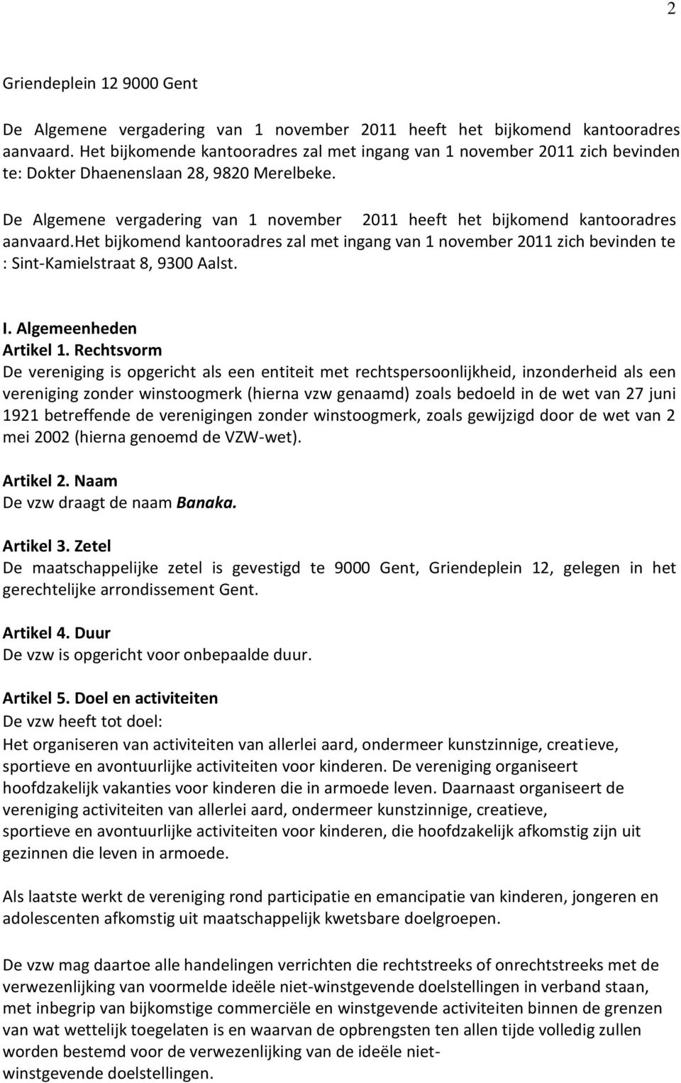 De Algemene vergadering van 1 november 2011 heeft het bijkomend kantooradres aanvaard.het bijkomend kantooradres zal met ingang van 1 november 2011 zich bevinden te : Sint-Kamielstraat 8, 9300 Aalst.