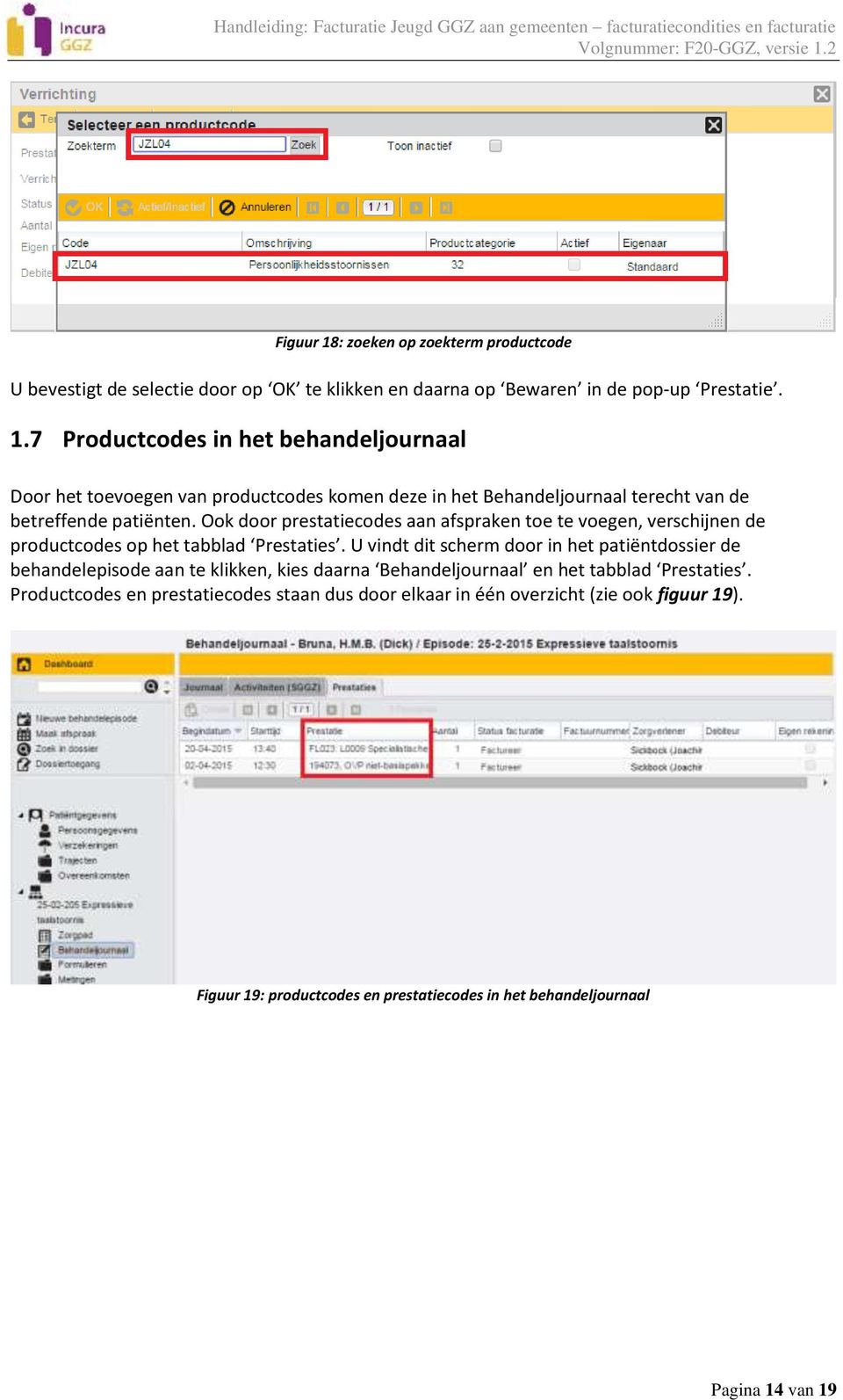 U vindt dit scherm door in het patiëntdossier de behandelepisode aan te klikken, kies daarna Behandeljournaal en het tabblad Prestaties.