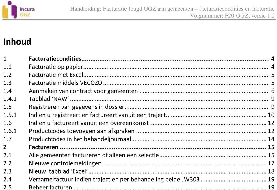 6 Indien u factureert vanuit een overeenkomst... 12 1.6.1 Productcodes toevoegen aan afspraken... 12 1.7 Productcodes in het behandeljournaal... 14 2 Factureren... 15 2.