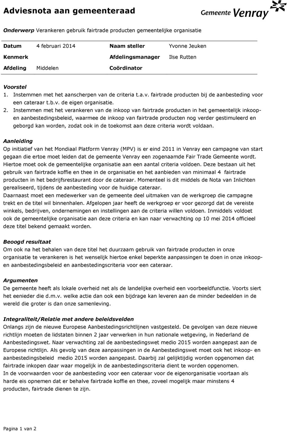 Instemmen met het verankeren van de inkoop van fairtrade producten in het gemeentelijk inkoopen aanbestedingsbeleid, waarmee de inkoop van fairtrade producten nog verder gestimuleerd en geborgd kan