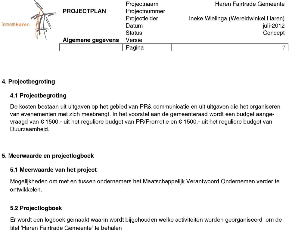 In het voorstel aan de gemeenteraad wordt een budget aangevraagd van 1500,- uit het reguliere budget van PR/Promotie en 1500,- uit het reguliere budget van