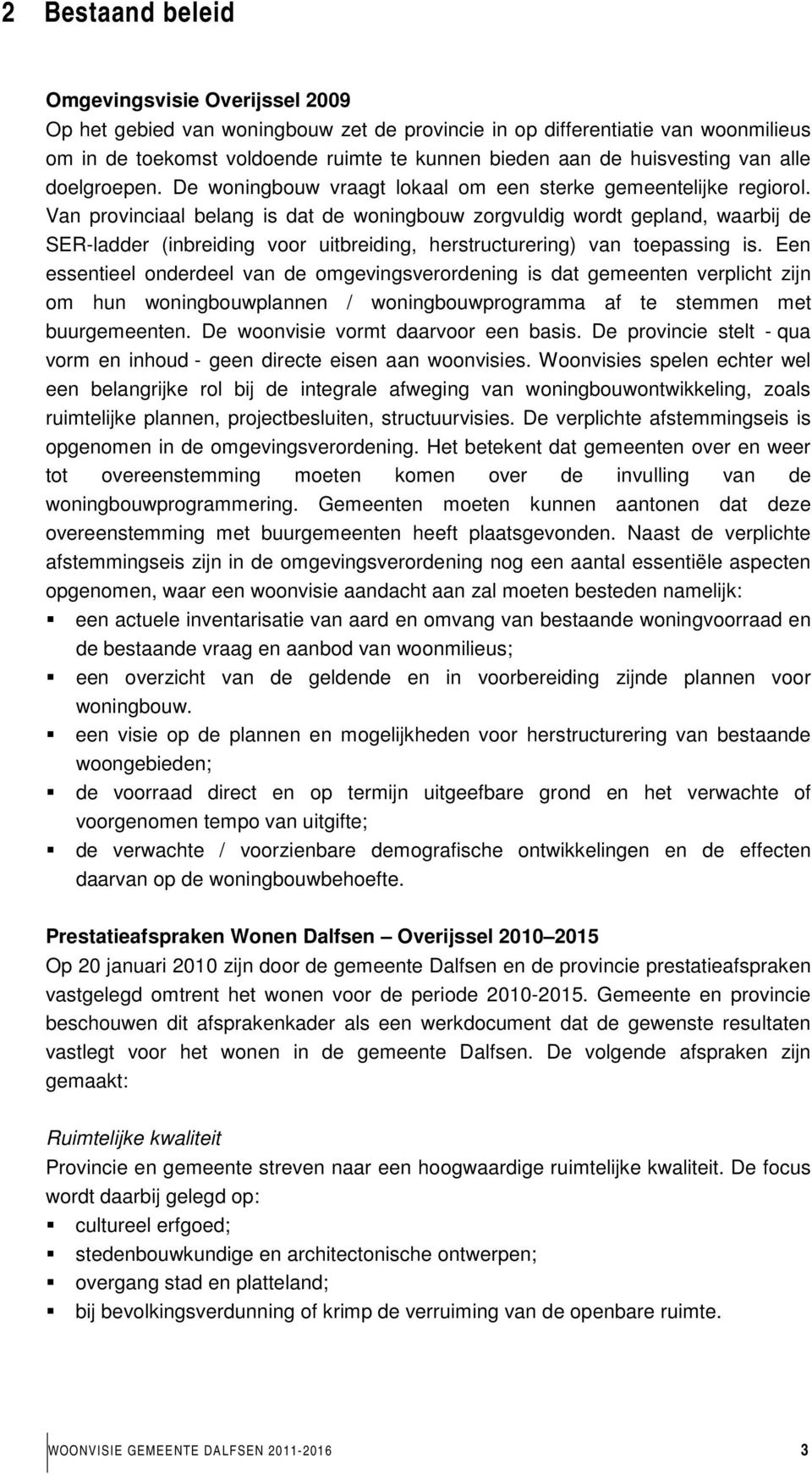 Van provinciaal belang is dat de woningbouw zorgvuldig wordt gepland, waarbij de SER-ladder (inbreiding voor uitbreiding, herstructurering) van toepassing is.