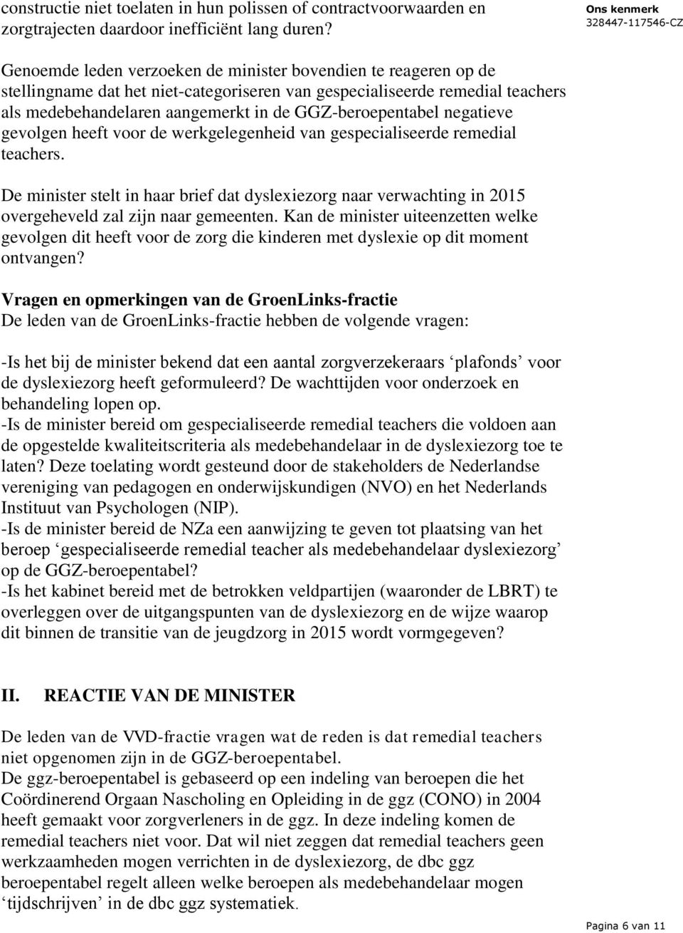 negatieve gevolgen heeft voor de werkgelegenheid van gespecialiseerde remedial teachers. De minister stelt in haar brief dat dyslexiezorg naar verwachting in 2015 overgeheveld zal zijn naar gemeenten.