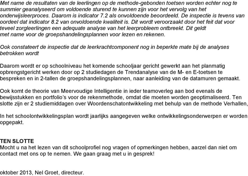 Dit wordt veroorzaakt door het feit dat voor teveel zorgleerlingen een adequate analyse van het leerprobleem ontbreekt. Dit geldt met name voor de groepshandelingsplannen voor lezen en rekenen.