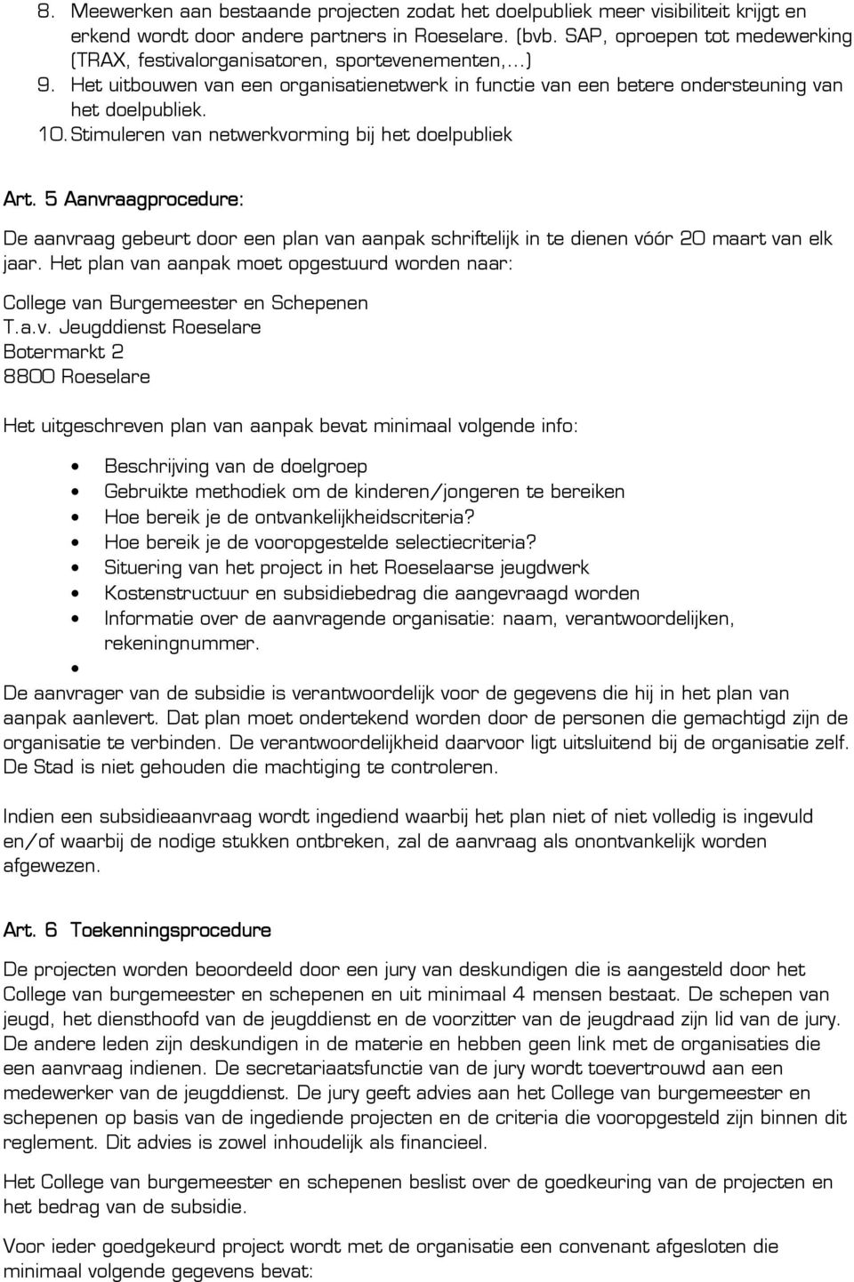 Stimuleren van netwerkvrming bij het delpubliek Art. 5 Aanvraagprcedure prcedure: De aanvraag gebeurt dr een plan van aanpak schriftelijk in te dienen vóór 20 maart van elk jaar.