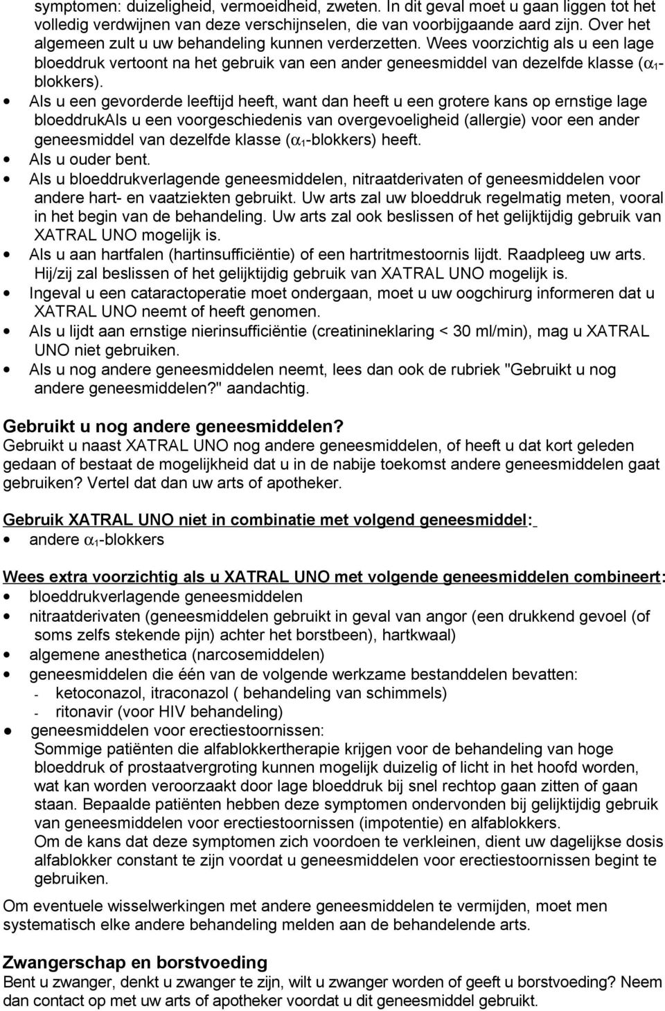 Als u een gevorderde leeftijd heeft, want dan heeft u een grotere kans op ernstige lage bloeddrukals u een voorgeschiedenis van overgevoeligheid (allergie) voor een ander geneesmiddel van dezelfde