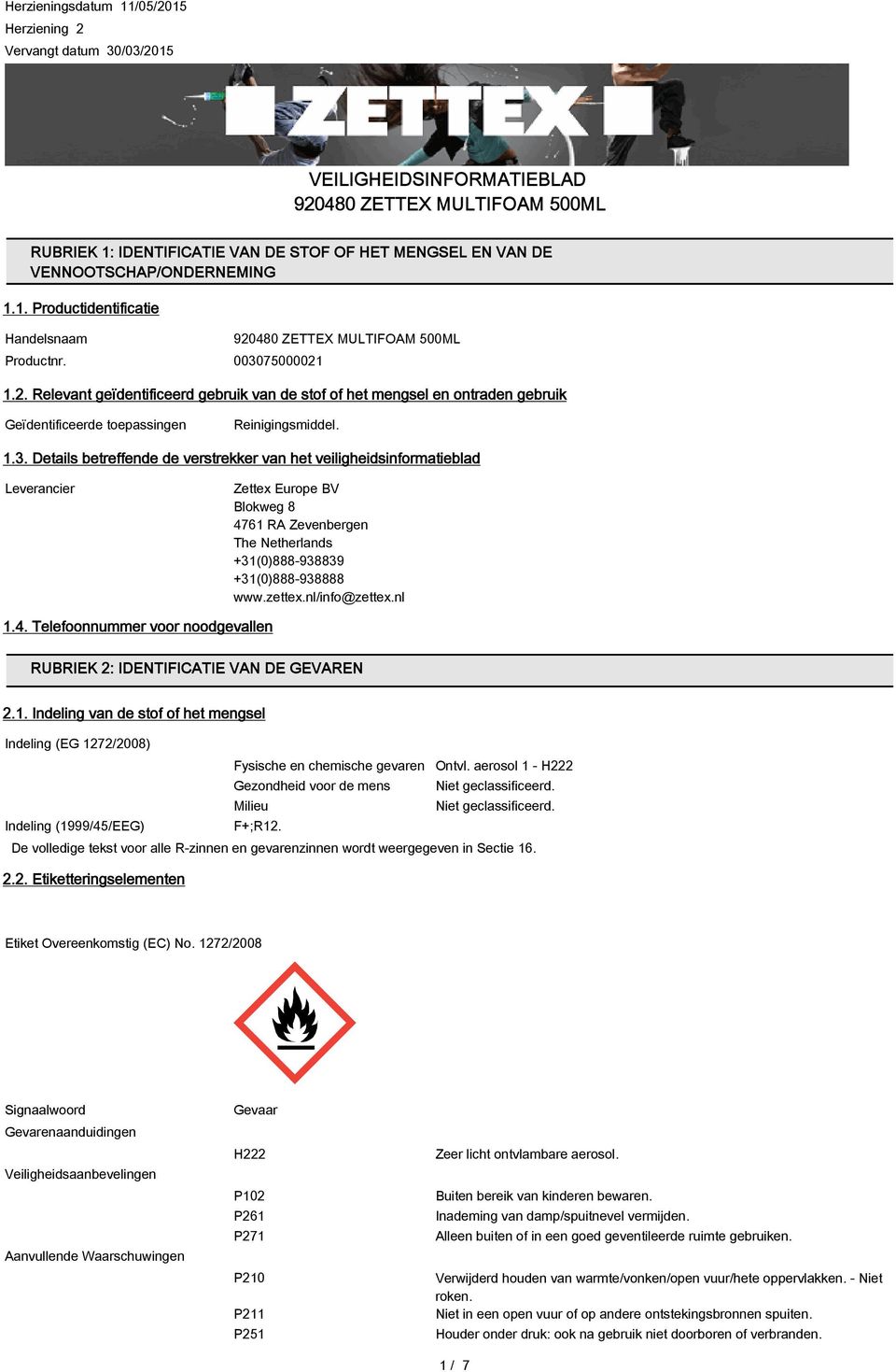 920480 ZETTEX MULTIFOAM 500ML 1.2. Relevant geïdentificeerd gebruik van de stof of het mengsel en ontraden gebruik Geïdentificeerde toepassingen Reinigingsmiddel. 1.3.