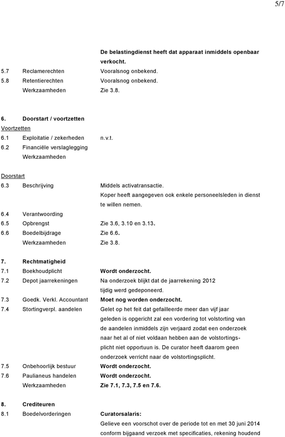 Koper heeft aangegeven ook enkele personeelsleden in dienst te willen nemen. 6.4 Verantwoording 6.5 Opbrengst Zie 3.6, 3.10 en 3.13. 6.6 Boedelbijdrage Zie 6.6. Zie 3.8. 7. Rechtmatigheid 7.