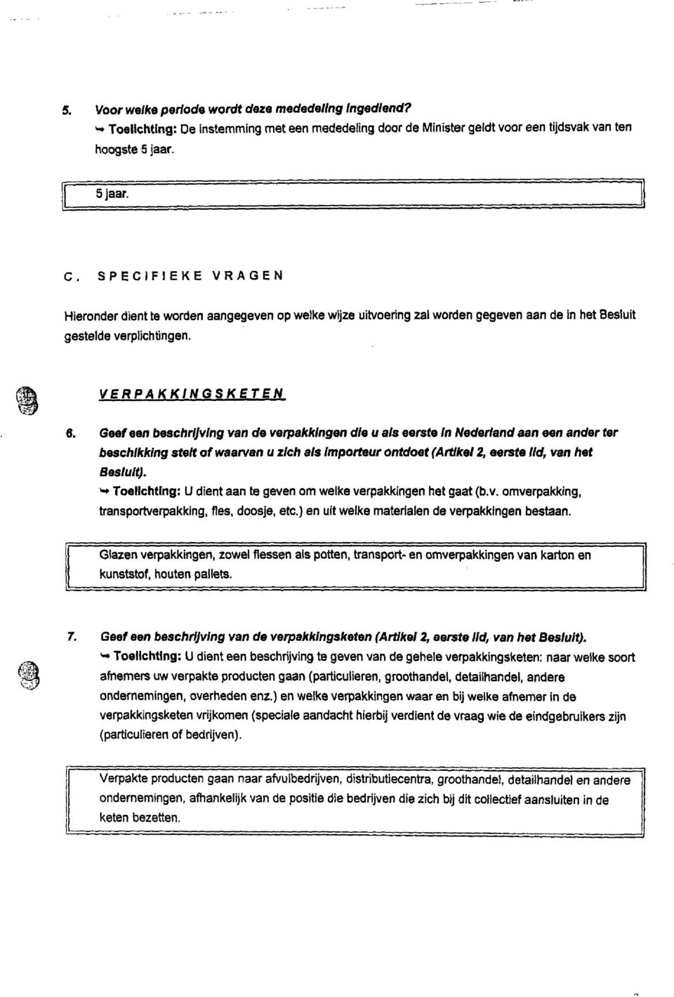 Geef een beschrijving van de verpakkingen die u als eerste in Nederland aan een ander ter beschikking stelt of waarvan u zich als Importeur ontdoet (Artikel 2, eerste lid, van het Besluit).