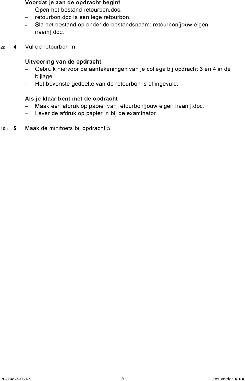 Gebruik hiervoor de aantekeningen van je collega bij opdracht 3 en 4 in de bijlage. Het bovenste gedeelte van de retourbon is al ingevuld.