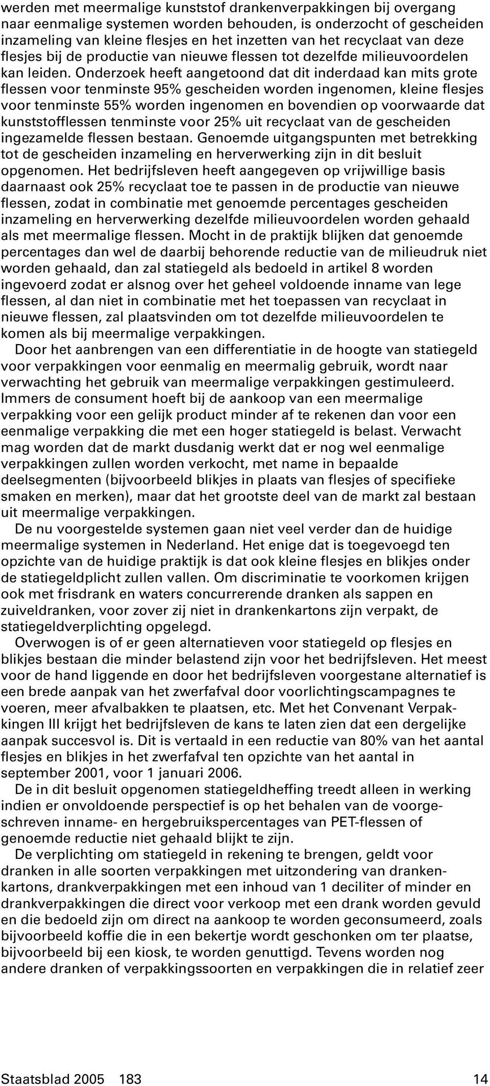 Onderzoek heeft aangetoond dat dit inderdaad kan mits grote flessen voor tenminste 95% gescheiden worden ingenomen, kleine flesjes voor tenminste 55% worden ingenomen en bovendien op voorwaarde dat