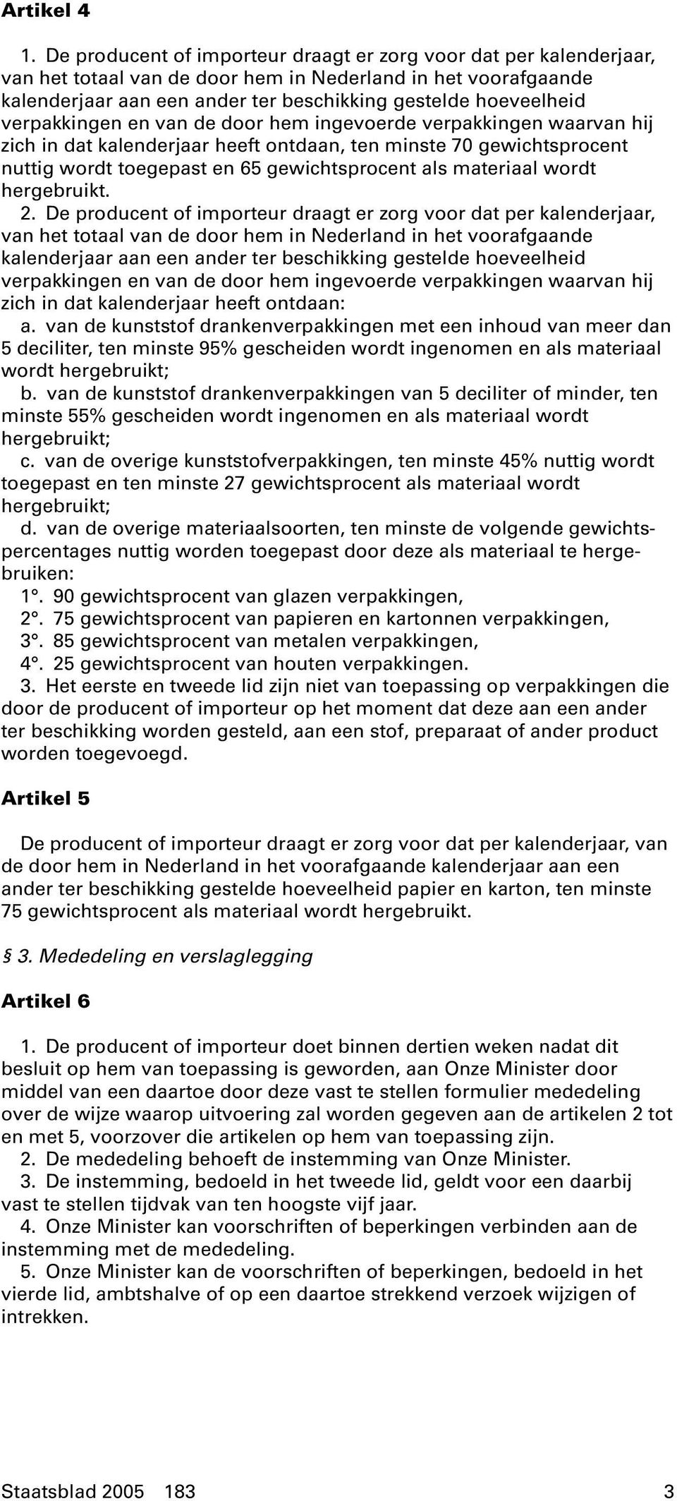 verpakkingen en van de door hem ingevoerde verpakkingen waarvan hij zich in dat kalenderjaar heeft ontdaan, ten minste 70 gewichtsprocent nuttig wordt toegepast en 65 gewichtsprocent als materiaal