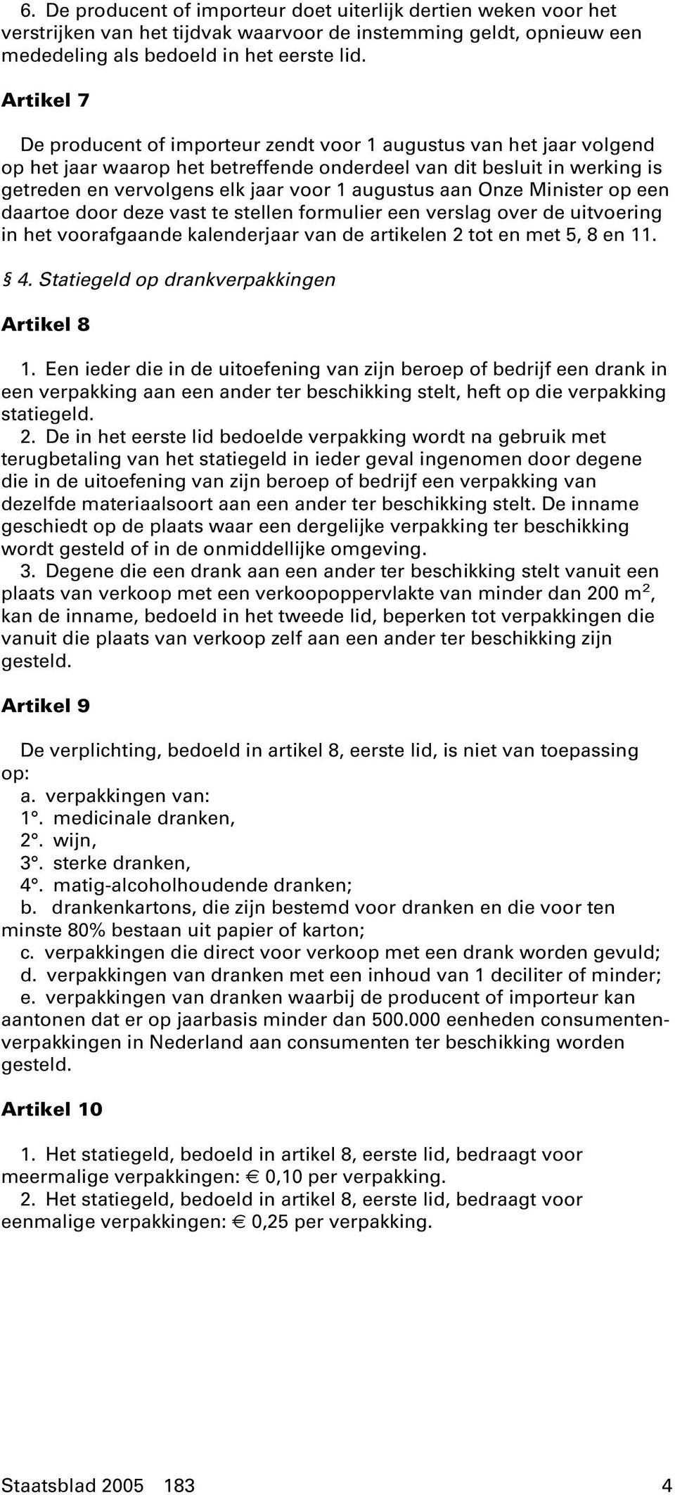 augustus aan Onze Minister op een daartoe door deze vast te stellen formulier een verslag over de uitvoering in het voorafgaande kalenderjaar van de artikelen 2 tot en met 5, 8 en 11. 4.