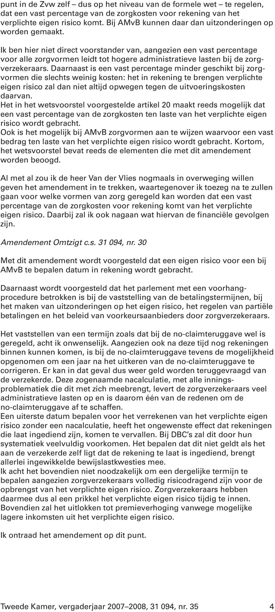 Ik ben hier niet direct voorstander van, aangezien een vast percentage voor alle zorgvormen leidt tot hogere administratieve lasten bij de zorgverzekeraars.