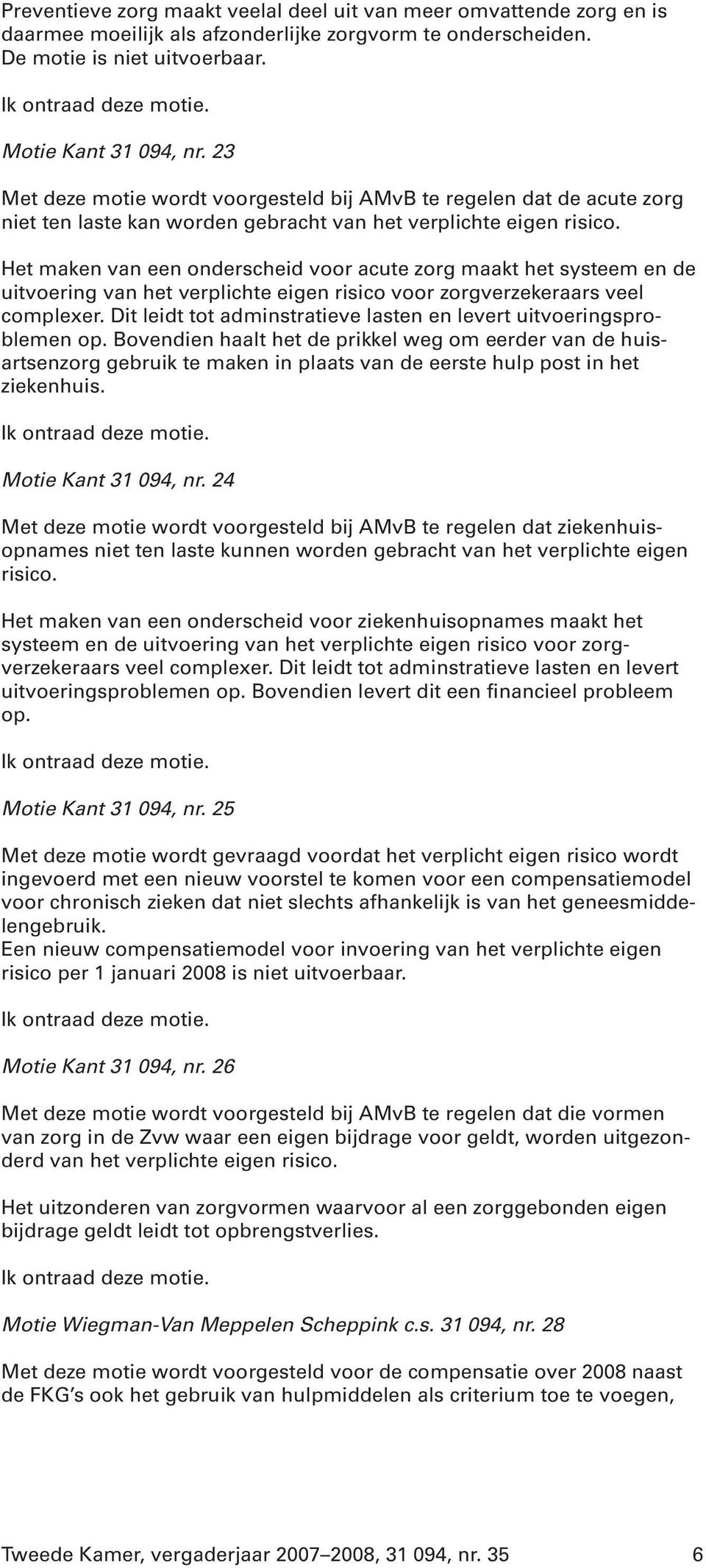 Het maken van een onderscheid voor acute zorg maakt het systeem en de uitvoering van het verplichte eigen risico voor zorgverzekeraars veel complexer.