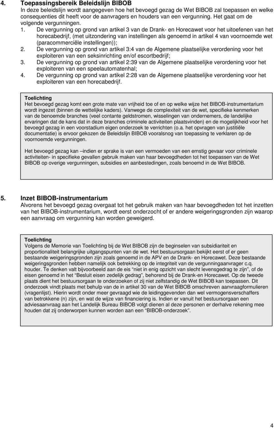 De vergunning op grond van artikel 3 van de Drank- en Horecawet voor het uitoefenen van het horecabedrijf, (met uitzondering van instellingen als genoemd in artikel 4 van voornoemde wet