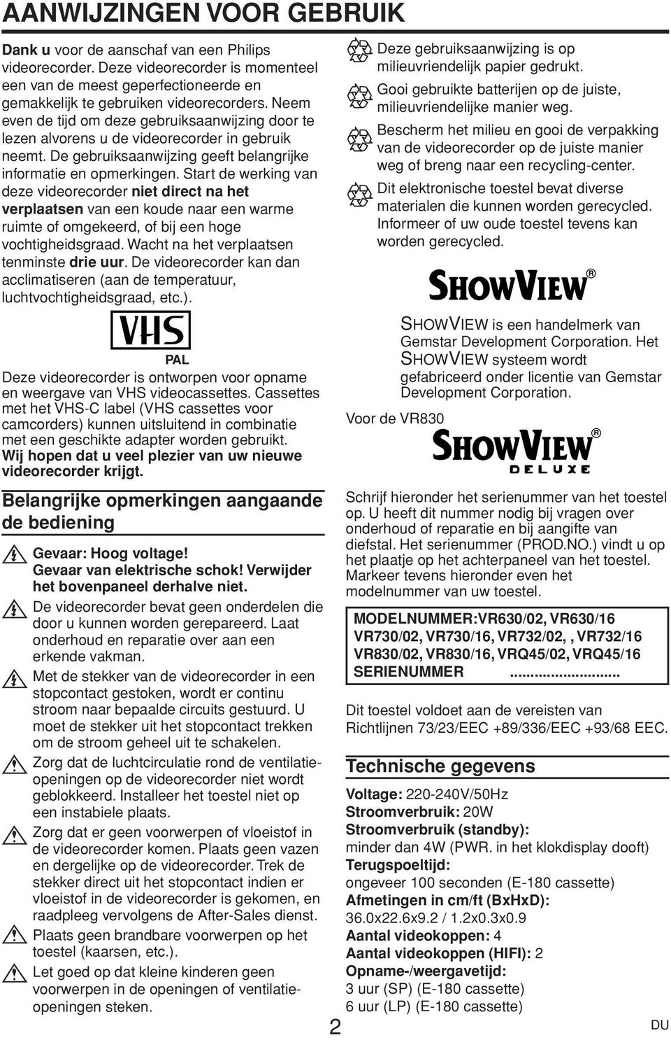 Start de werking van deze videorecorder niet direct na het verplaatsen van een koude naar een warme ruimte of omgekeerd, of bij een hoge vochtigheidsgraad. Wacht na het verplaatsen tenminste drie uur.