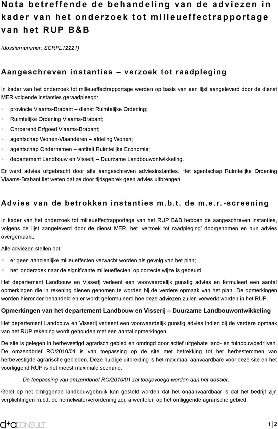 volgende instanties geraadpleegd: provincie Vlaams-Brabant dienst Ruimtelijke Ordening; Ruimtelijke Ordening Vlaams-Brabant; Onroerend Erfgoed Vlaams-Brabant; agentschap Wonen-Vlaanderen afdeling