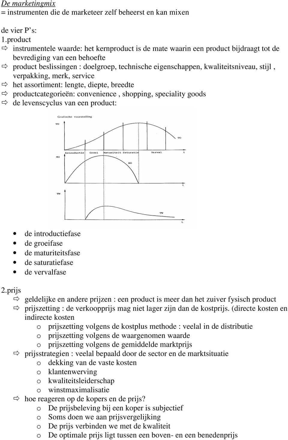 stijl, verpakking, merk, service het assortiment: lengte, diepte, breedte productcategorieën: convenience, shopping, speciality goods de levenscyclus van een product: de introductiefase de groeifase