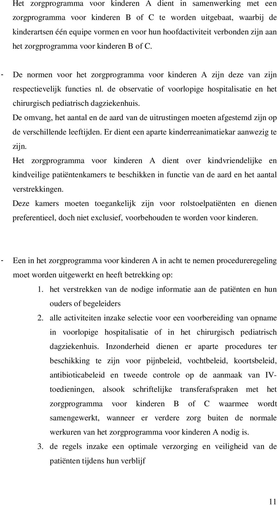 de observatie of voorlopige hospitalisatie en het chirurgisch pediatrisch dagziekenhuis. De omvang, het aantal en de aard van de uitrustingen moeten afgestemd zijn op de verschillende leeftijden.