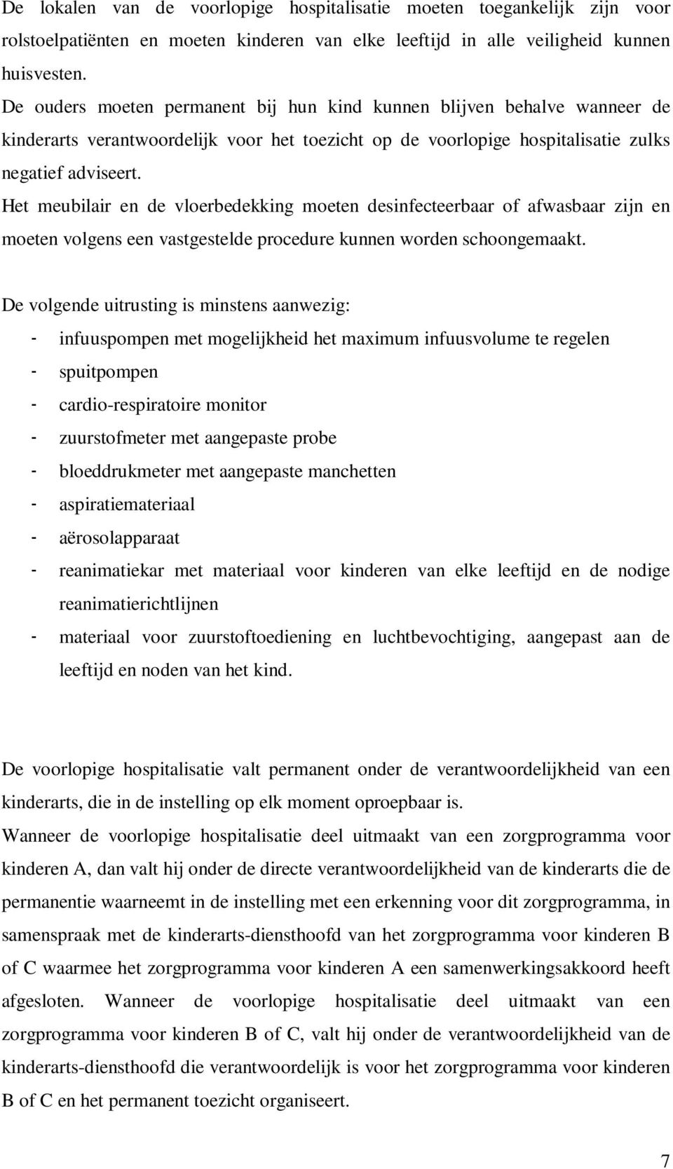 Het meubilair en de vloerbedekking moeten desinfecteerbaar of afwasbaar zijn en moeten volgens een vastgestelde procedure kunnen worden schoongemaakt.