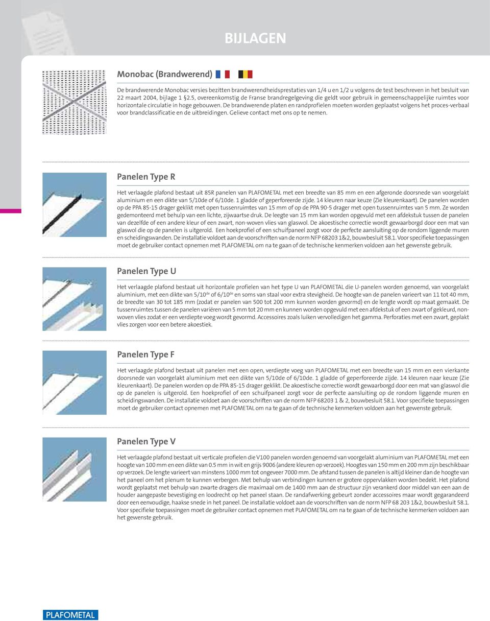 De brandwerende platen en randprofielen moeten worden geplaatst volgens het proces-verbaal voor brandclassificatie en de uitbreidingen. Gelieve contact met ons op te nemen.