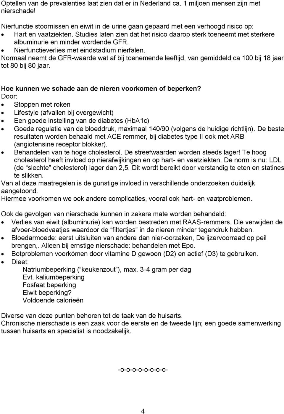 Studies laten zien dat het risico daarop sterk toeneemt met sterkere albuminurie en minder wordende GFR. Nierfunctieverlies met eindstadium nierfalen.