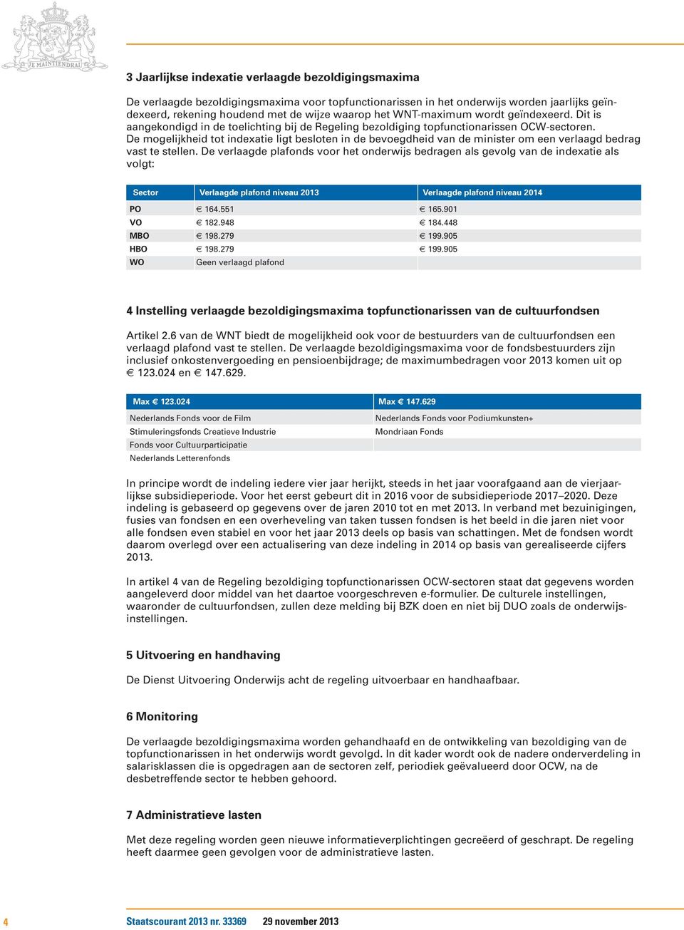 De mogelijkheid tot indexatie ligt besloten in de bevoegdheid van de minister om een verlaagd bedrag vast te stellen.