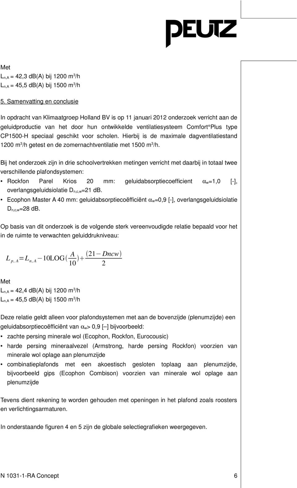 CP1500-H speciaal geschikt voor scholen. Hierbij is de maximale dagventilatiestand 1200 m 3 /h getest en de zomernachtventilatie met 1500 m 3 /h.