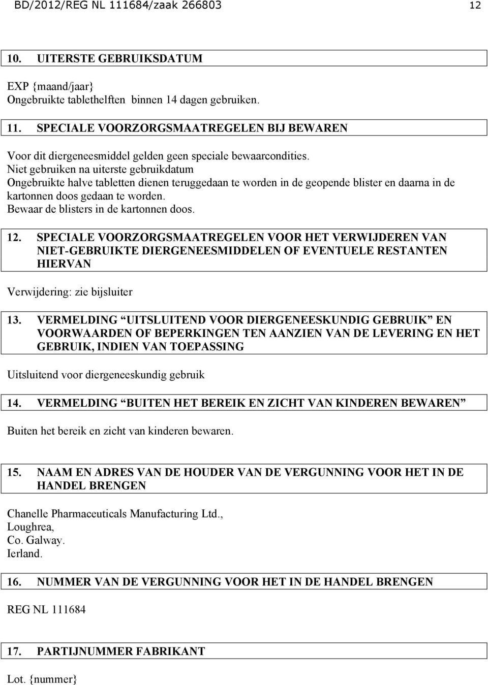 Bewaar de blisters in de kartonnen doos. 12. SPECIALE VOORZORGSMAATREGELEN VOOR HET VERWIJDEREN VAN NIET-GEBRUIKTE DIERGENEESMIDDELEN OF EVENTUELE RESTANTEN HIERVAN Verwijdering: zie bijsluiter 13.