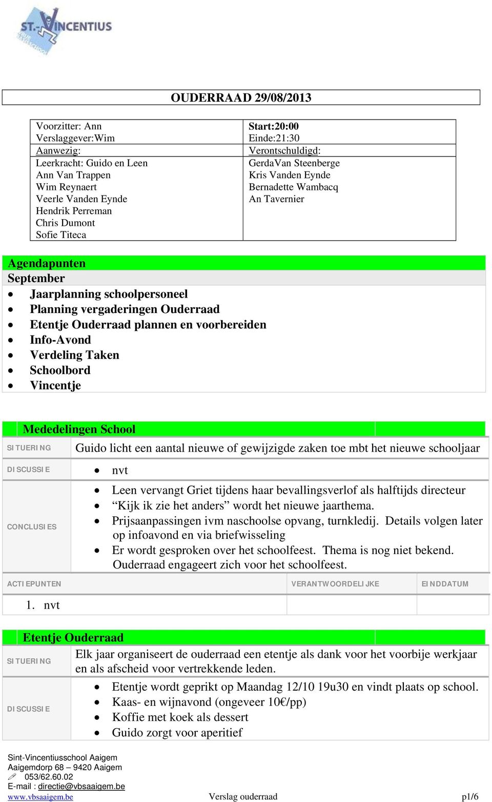 Ouderraad plannen en voorbereiden Info-Avond Verdeling Taken Schoolbord Vincentje Mededelingen School Guido licht een aantal nieuwe of gewijzigde zaken toe mbt het nieuwe schooljaar Leen vervangt