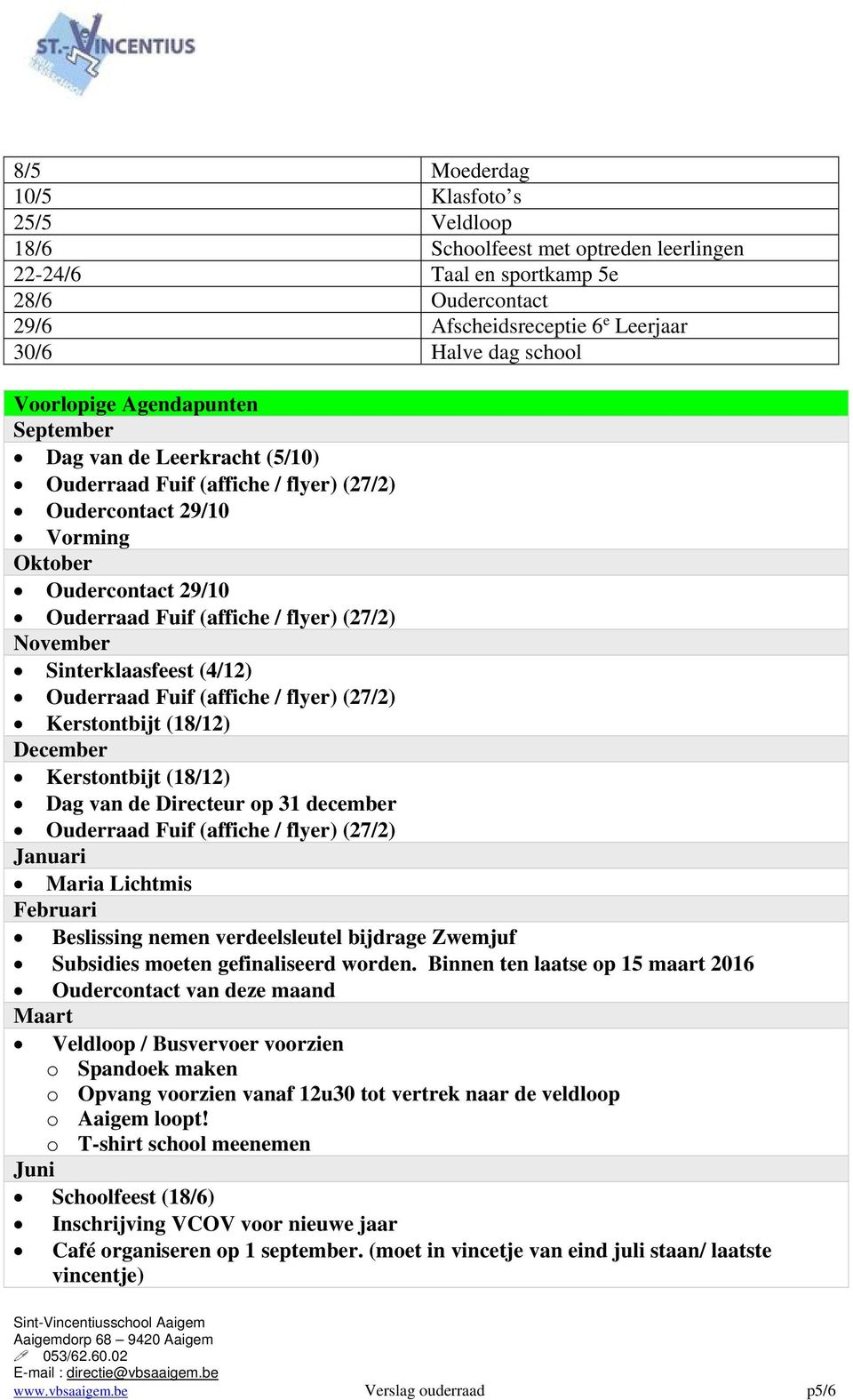 (18/12) Dag van de Directeur op 31 december Januari Maria Lichtmis Februari Beslissing nemen verdeelsleutel bijdrage Zwemjuf Subsidies moeten gefinaliseerd worden.