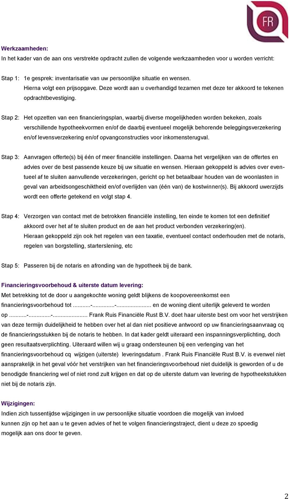 Stap 2: Het opzetten van een financieringsplan, waarbij diverse mogelijkheden worden bekeken, zoals verschillende hypotheekvormen en/of de daarbij eventueel mogelijk behorende beleggingsverzekering