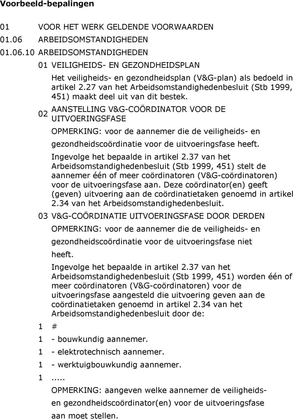 AANSTELLING V&G-COÖRDINATOR VOOR DE UITVOERINGSFASE OPMERKING: voor de aannemer die de veiligheids- en gezondheidscoördinatie voor de uitvoeringsfase heeft. Ingevolge het bepaalde in artikel 2.