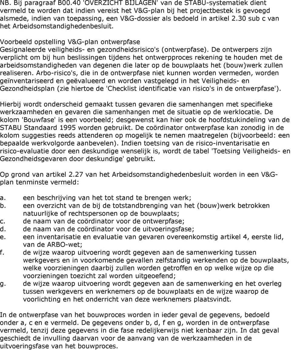 in artikel 2.30 sub c van het Arbeidsomstandighedenbesluit. Voorbeeld opstelling V&G-plan ontwerpfase Gesignaleerde veiligheids- en gezondheidsrisico's (ontwerpfase).