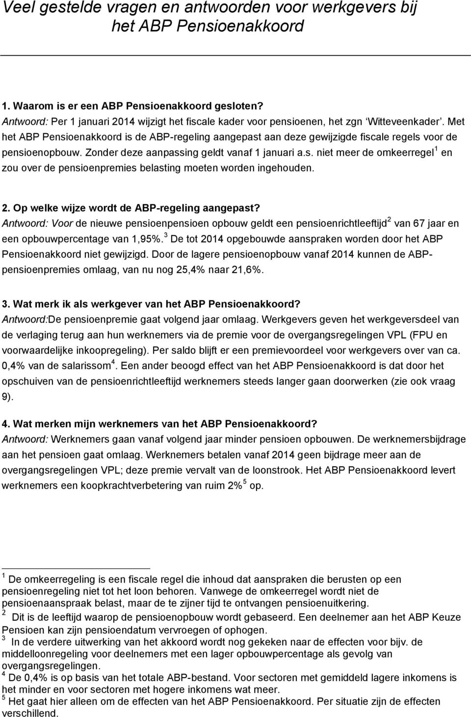 Met het ABP Pensioenakkoord is de ABP-regeling aangepast aan deze gewijzigde fiscale regels voor de pensioenopbouw. Zonder deze aanpassing geldt vanaf 1 januari a.s. niet meer de omkeerregel 1 en zou over de pensioenpremies belasting moeten worden ingehouden.