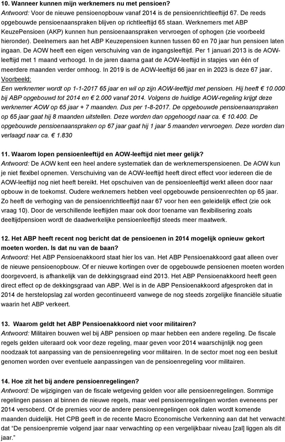 Deelnemers aan het ABP Keuzepensioen kunnen tussen 60 en 70 jaar hun pensioen laten ingaan. De AOW heeft een eigen verschuiving van de ingangsleeftijd.