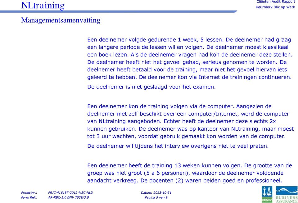 De deelnemer heeft betaald voor de training, maar niet het gevoel hiervan iets geleerd te hebben. De deelnemer kon via Internet de trainingen continueren.