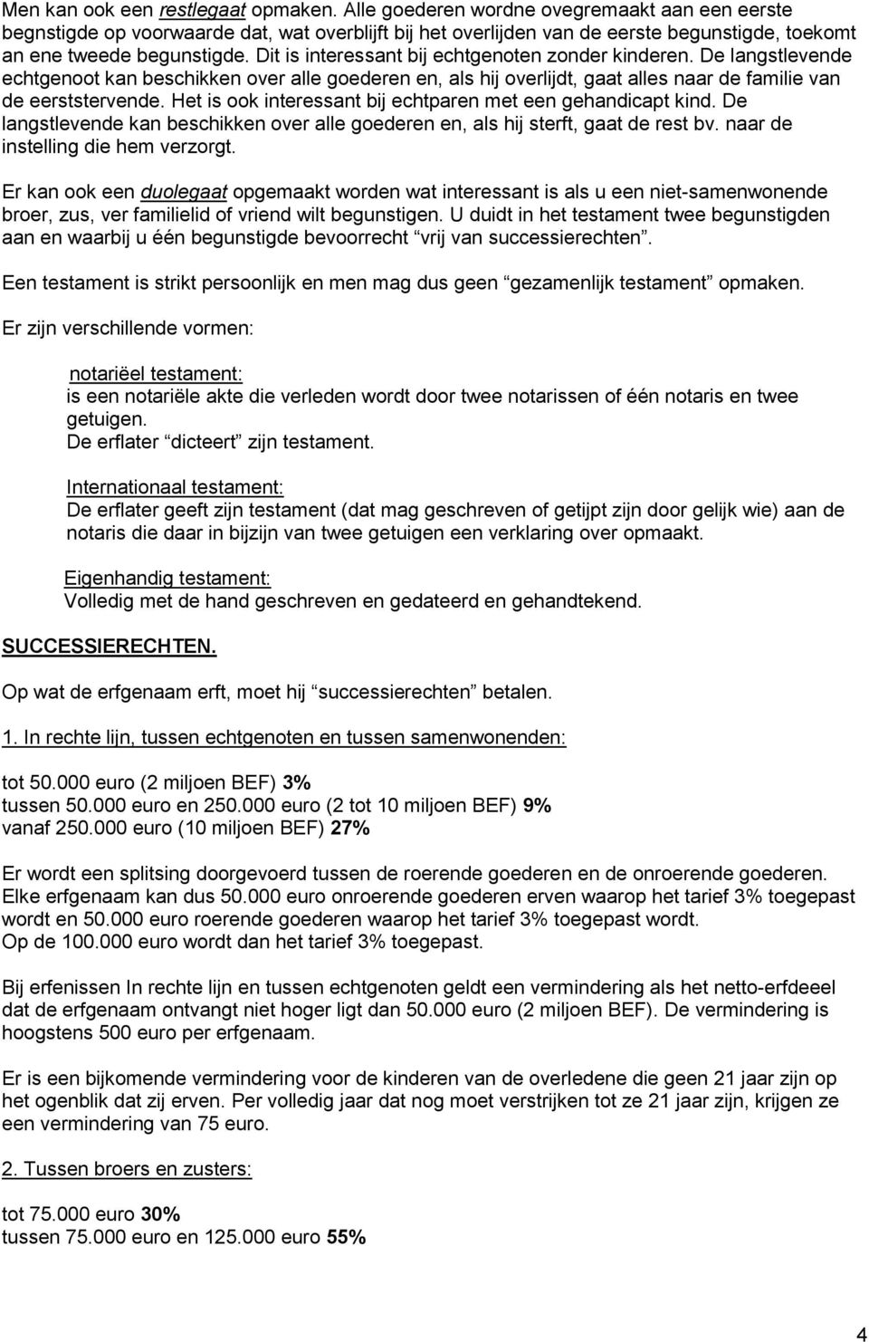 Dit is interessant bij echtgenoten zonder kinderen. De langstlevende echtgenoot kan beschikken over alle goederen en, als hij overlijdt, gaat alles naar de familie van de eerststervende.