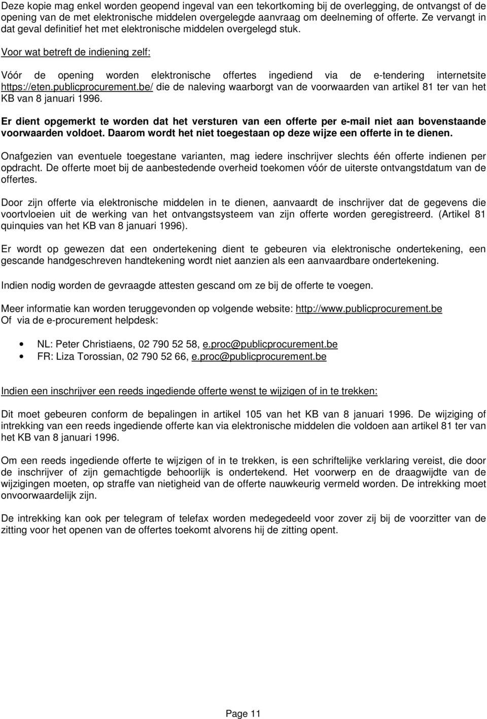 Voor wat betreft de indiening zelf: Vóór de opening worden elektronische offertes ingediend via de e-tendering internetsite https://eten.publicprocurement.