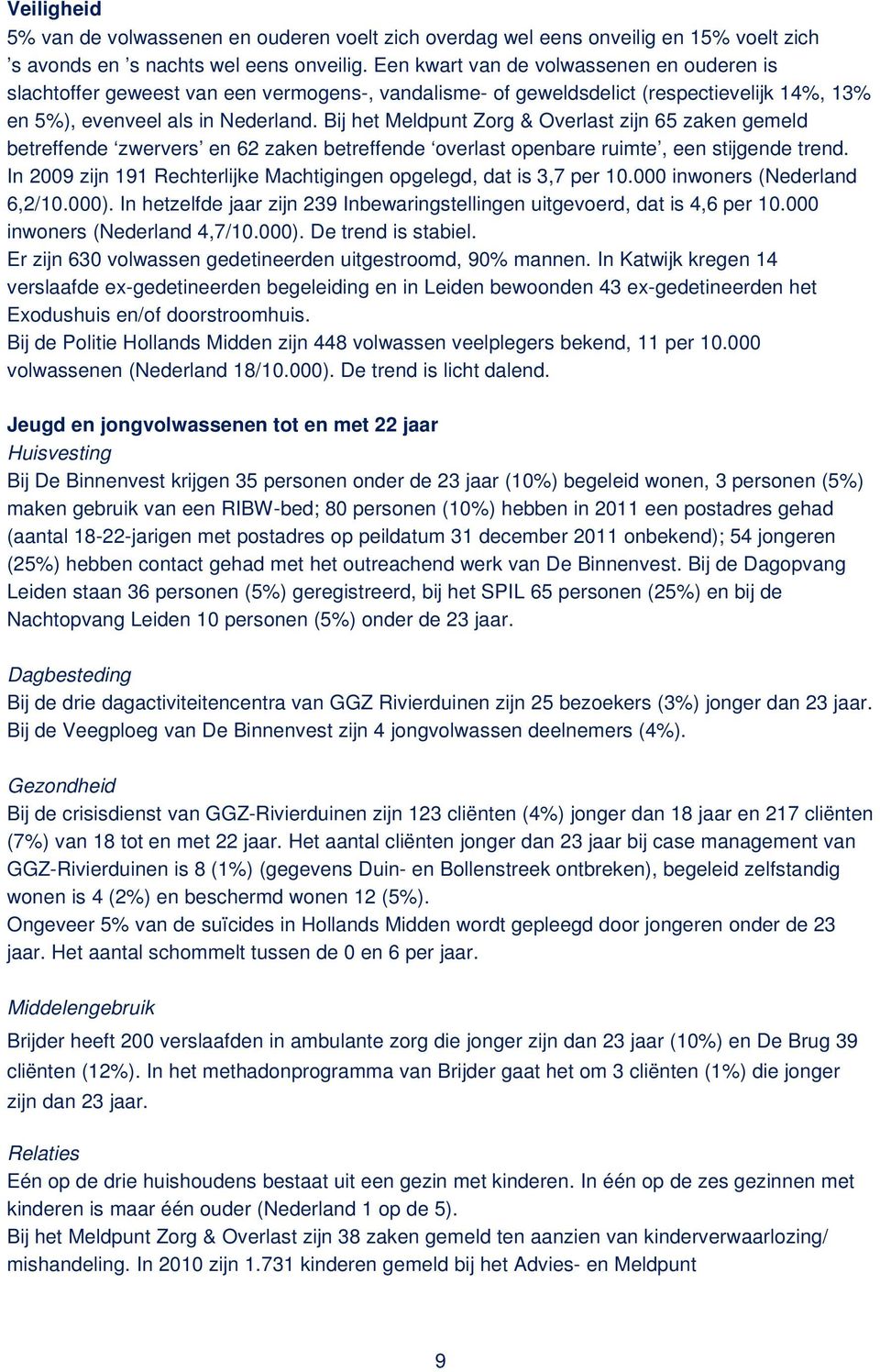 Bij het Meldpunt Zorg & Overlast zijn 65 zaken gemeld betreffende zwervers en 62 zaken betreffende overlast openbare ruimte, een stijgende trend.