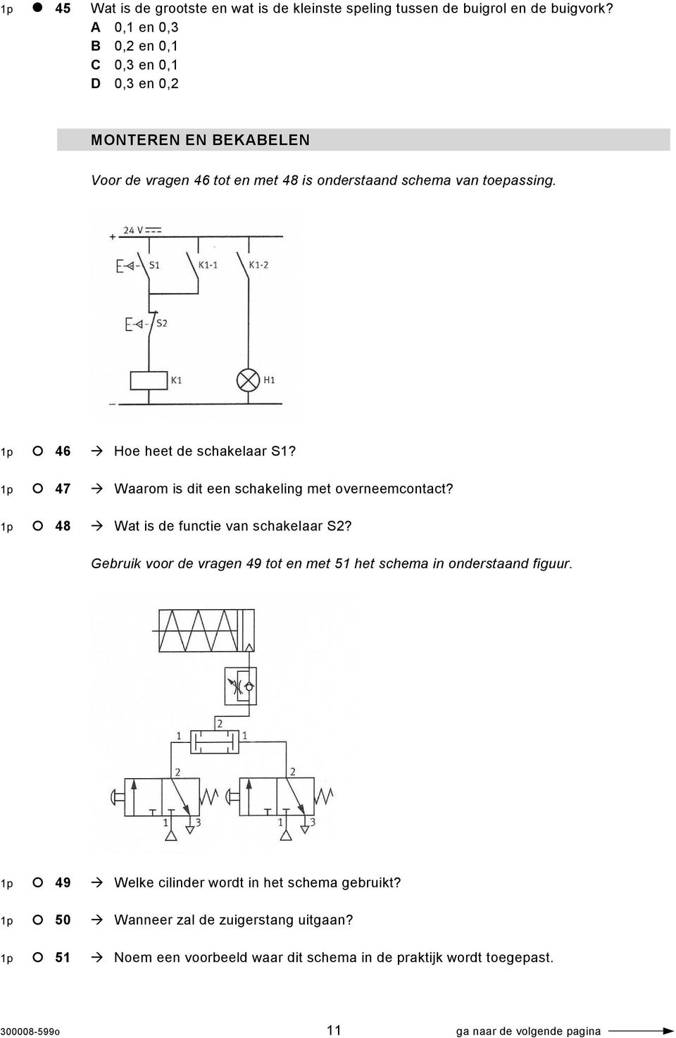 1p 46 Hoe heet de schakelaar S1? 1p 47 Waarom is dit een schakeling met overneemcontact? 1p 48 Wat is de functie van schakelaar S2?