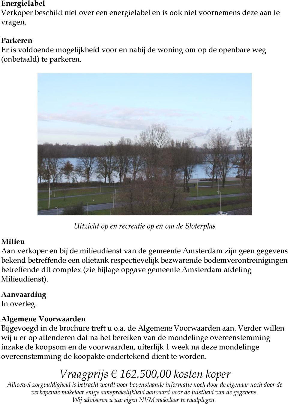 Uitzicht op en recreatie op en om de Sloterplas Milieu Aan verkoper en bij de milieudienst van de gemeente Amsterdam zijn geen gegevens bekend betreffende een olietank respectievelijk bezwarende