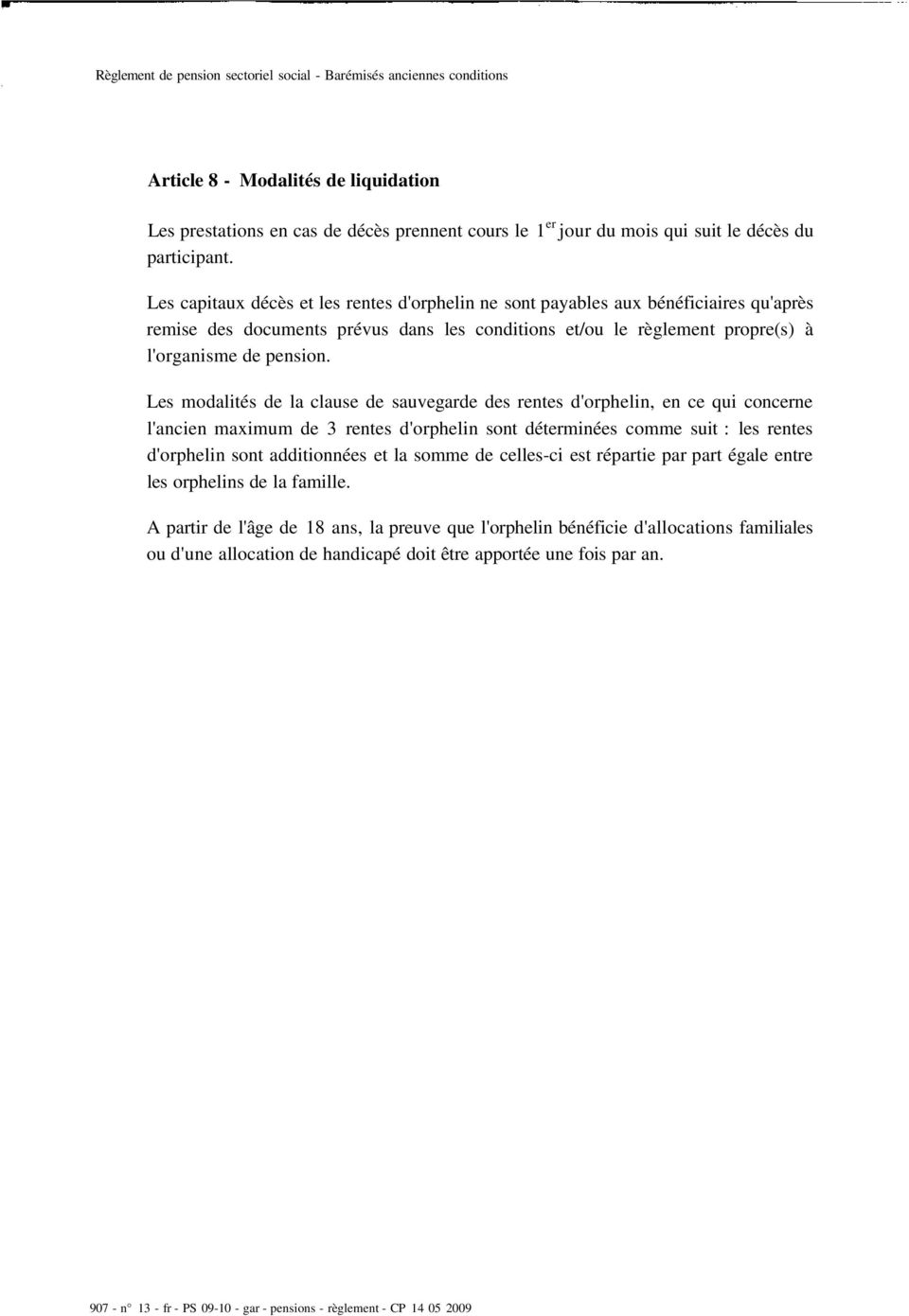 Les capitaux décès et les rentes d'orphelin ne sont payables aux bénéficiaires qu'après remise des documents prévus dans les conditions et/ou le règlement propre(s) à l'organisme de pension.