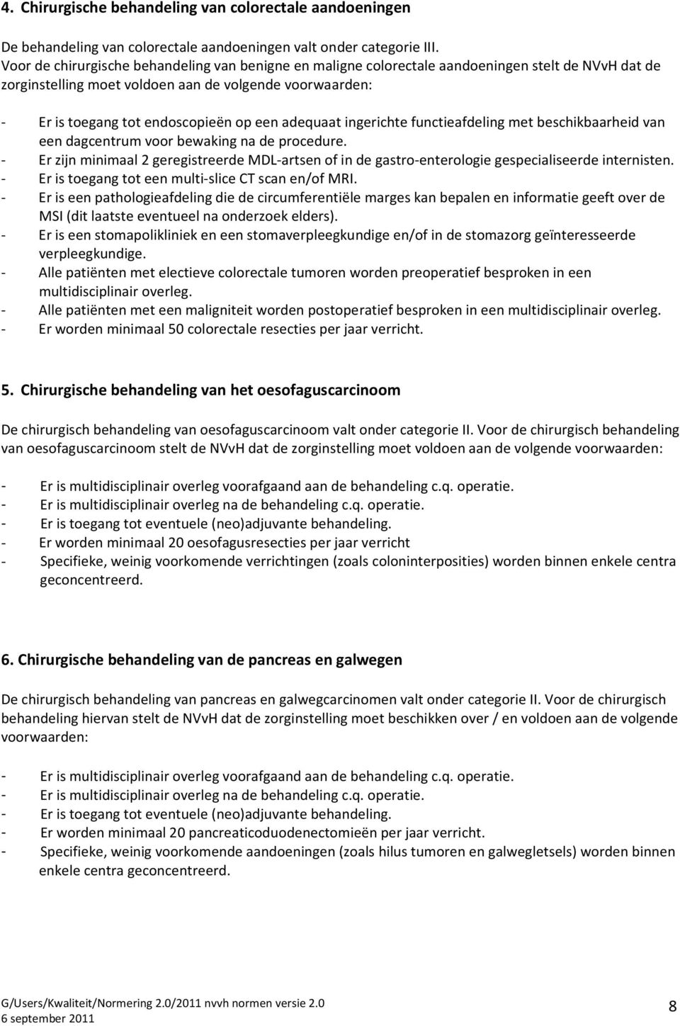 adequaat ingerichte functieafdeling met beschikbaarheid van een dagcentrum voor bewaking na de procedure.