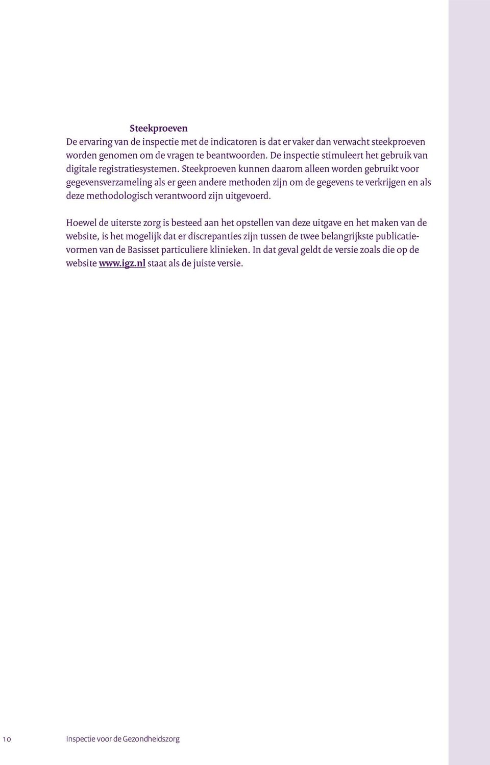 Steekproeven kunnen daarom alleen worden gebruikt voor gegevensverzameling als er geen andere methoden zijn om de gegevens te verkrijgen en als deze methodologisch verantwoord zijn uitgevoerd.