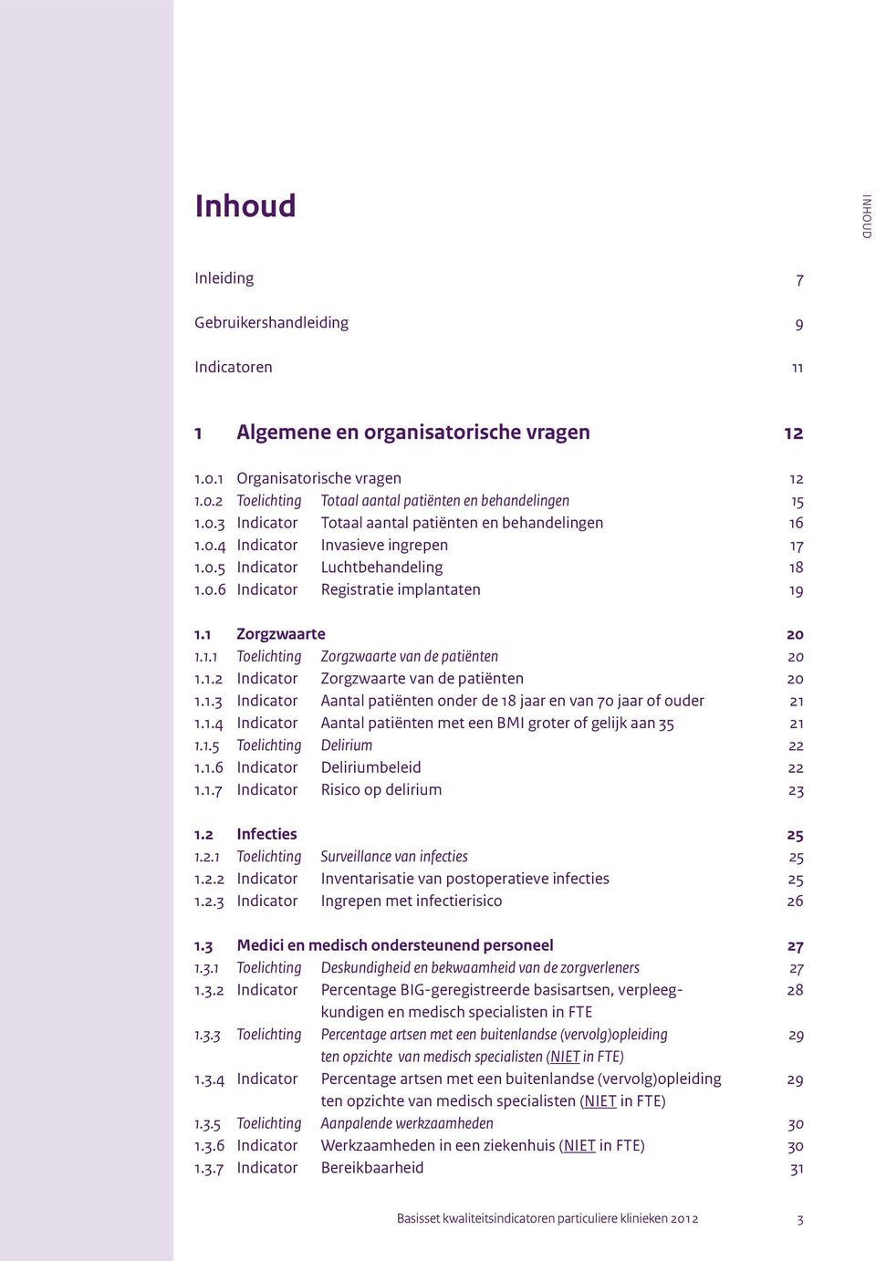 1.2 Indicator Zorgzwaarte van de patiënten 20 1.1.3 Indicator Aantal patiënten onder de 18 jaar en van 70 jaar of ouder 21 1.1.4 Indicator Aantal patiënten met een BMI groter of gelijk aan 35 21 1.1.5 Toelichting Delirium 22 1.